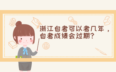 浙江自考可以考幾年，自考成績會(huì)過期?