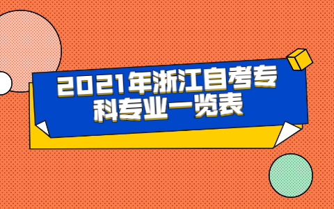 2021年浙江自考專科專業(yè)一覽表