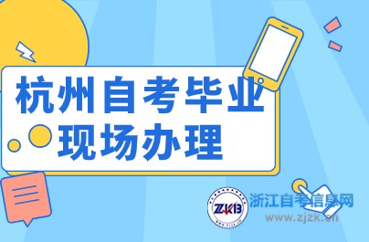杭州自考畢業(yè)現(xiàn)場(chǎng)辦理