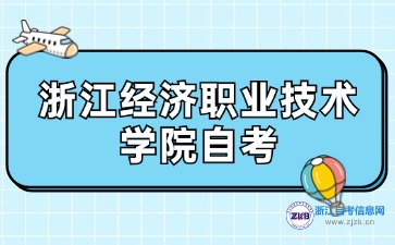 2024年下半年浙江經(jīng)濟(jì)職業(yè)技術(shù)學(xué)院自考考試時間